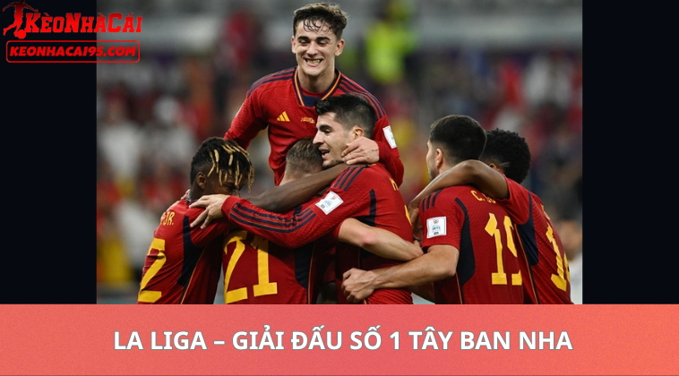 Tỷ Lệ Kèo La Liga Hôm Nay – Cập Nhật Kèo Tây Ban Nha Mới Nhất 1 Tỷ Lệ Kèo La Liga – Giải Đấu Số 1 Tây Ban Nha Và Vị Thế Trên Bản Đồ Bóng Đá Thế Giới